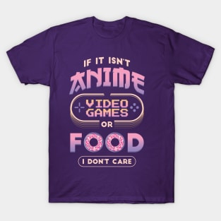 If It Isn't Anime Video Games or Food I Don't Care Funny Anime T-Shirt